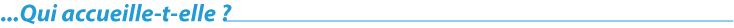 Qui accueille-t-elle ?